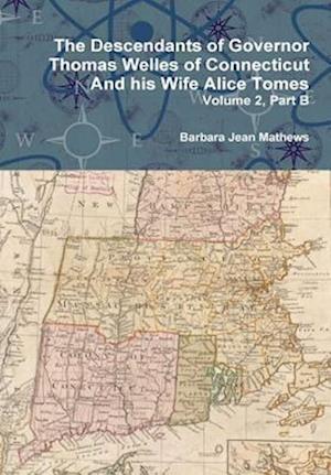 The Descendants of Governor Thomas Welles of Connecticut and his Wife Alice Tomes, Volume 2, Part B