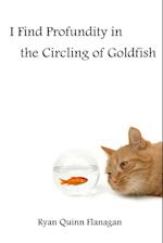 I Find Profundity in the Circling of Goldfish