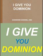 I GIVE YOU DOMINION 