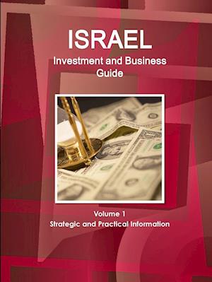 Israel Investment and Business Guide Volume 1 Strategic and Practical Information