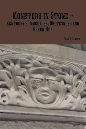 Monsters in Stone - Kentucky's Gargoyles, Grotesques and Green Men