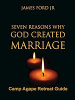 Seven Reasons Why God Created Marriage -Camp Agape Retreat Guide