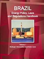 Brazil Energy Policy, Laws and Regulations Handbook Volume 1 Strategic Information and Basic Laws