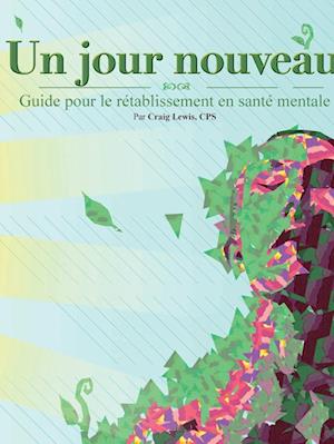 Un jour nouveau - Guide pour le rétablissement en santé mentale