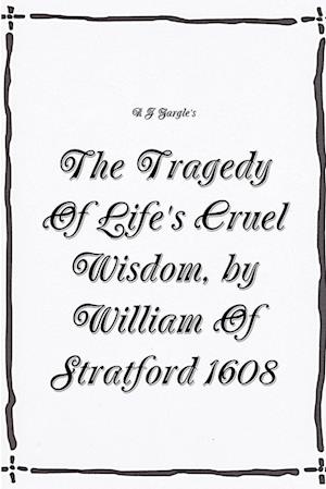 The Tragedy Of Life's Cruel Wisdom, by William of Stratford, 1608.