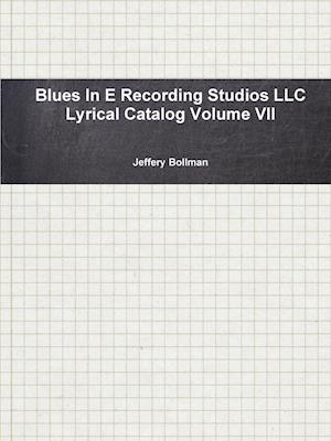 Blues In E Recording Studios LLC Lyrical Catalog Volume VII