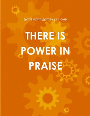 THERE IS POWER IN PRAISE