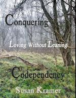 Conquering Codependency - Loving Without Leaning