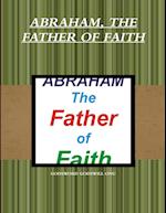 ABRAHAM, THE FATHER OF FAITH 