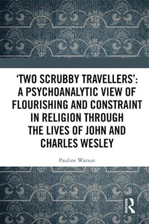 'Two Scrubby Travellers': A psychoanalytic view of flourishing and constraint in religion through the lives of John and Charles Wesley