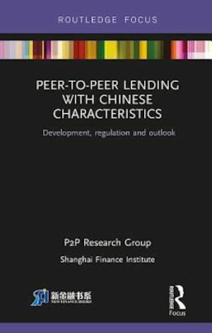 Peer-to-Peer Lending with Chinese Characteristics: Development, Regulation and Outlook