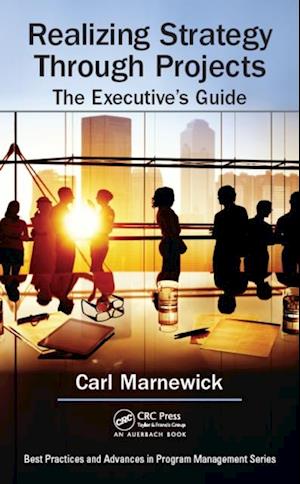 Realizing Strategy through Projects: The Executive''s Guide