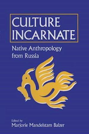 Culture Incarnate: Native Anthropology from Russia