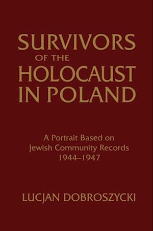 Survivors of the Holocaust in Poland: A Portrait Based on Jewish Community Records, 1944-47