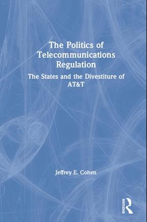 Politics of Telecommunications Regulation: The States and the Divestiture of AT&T