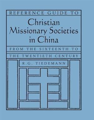 Reference Guide to Christian Missionary Societies in China: From the Sixteenth to the Twentieth Century