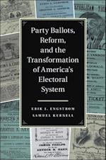 Party Ballots, Reform, and the Transformation of America''s Electoral System