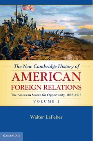 New Cambridge History of American Foreign Relations: Volume 2, The American Search for Opportunity, 1865-1913