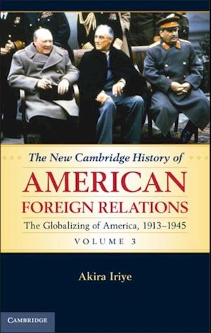 New Cambridge History of American Foreign Relations: Volume 3, The Globalizing of America, 1913-1945