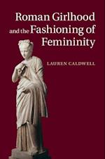 Roman Girlhood and the Fashioning of Femininity