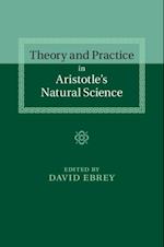 Theory and Practice in Aristotle's Natural Science