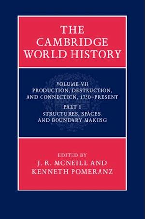 Cambridge World History: Volume 7, Production, Destruction and Connection, 1750-Present, Part 1, Structures, Spaces, and Boundary Making