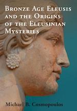 Bronze Age Eleusis and the Origins of the Eleusinian Mysteries