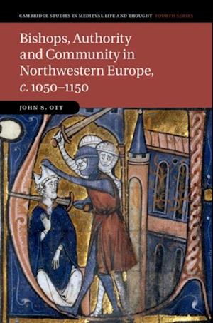 Bishops, Authority and Community in Northwestern Europe, c.1050-1150