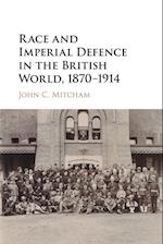 Race and Imperial Defence in the British World, 1870-1914