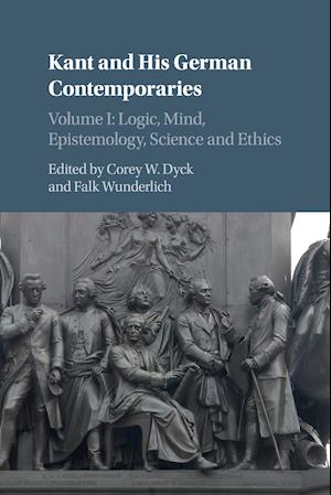 Kant and his German Contemporaries: Volume 1, Logic, Mind, Epistemology, Science and Ethics