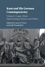 Kant and his German Contemporaries: Volume 1, Logic, Mind, Epistemology, Science and Ethics