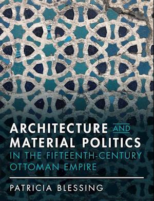 Architecture and Material Politics in the Fifteenth-century Ottoman Empire