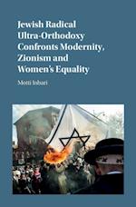 Jewish Radical Ultra-Orthodoxy Confronts Modernity, Zionism and Women''s Equality