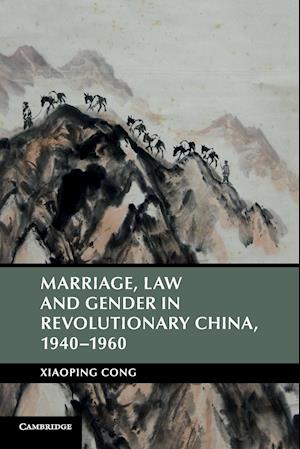 Marriage, Law and Gender in Revolutionary China, 1940-1960