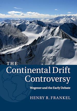 The Continental Drift Controversy: Volume 1, Wegener and the Early Debate
