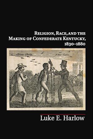 Religion, Race, and the Making of Confederate Kentucky, 1830-1880