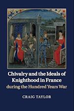 Chivalry and the Ideals of Knighthood in France during the Hundred Years War