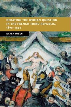 Debating the Woman Question in the French Third Republic, 1870–1920