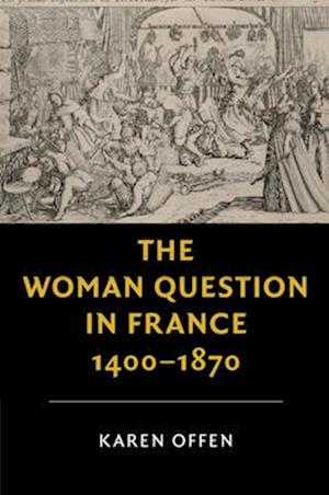 The Woman Question in France, 1400-1870