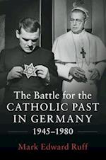 The Battle for the Catholic Past in Germany, 1945-1980 