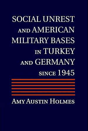 Social Unrest and American Military Bases in Turkey and Germany since 1945