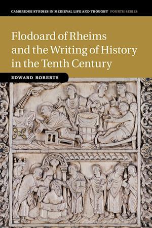 Flodoard of Rheims and the Writing of History in the Tenth Century