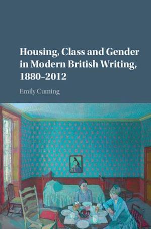 Housing, Class and Gender in Modern British Writing, 1880-2012