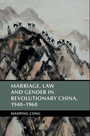 Marriage, Law and Gender in Revolutionary China, 1940-1960