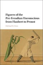 Figures of the Pre-Freudian Unconscious from Flaubert to Proust