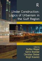 Under Construction: Logics of Urbanism in the Gulf Region