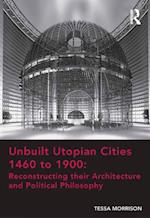 Unbuilt Utopian Cities 1460 to 1900: Reconstructing their Architecture and Political Philosophy