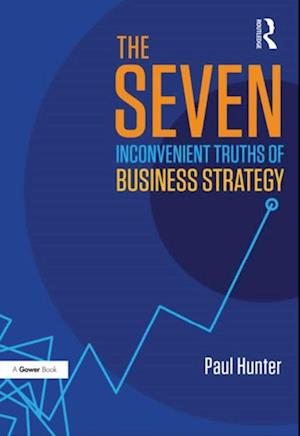 Seven Inconvenient Truths of Business Strategy