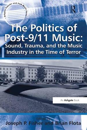 Politics of Post-9/11 Music: Sound, Trauma, and the Music Industry in the Time of Terror