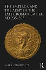 The Emperor and the Army in the Later Roman Empire, AD 235-395